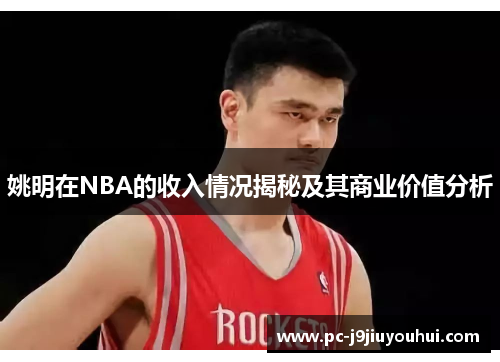 姚明在NBA的收入情况揭秘及其商业价值分析