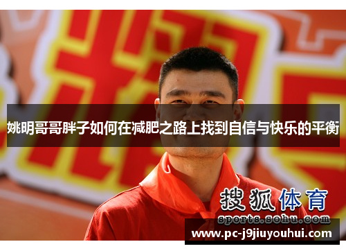 姚明哥哥胖子如何在减肥之路上找到自信与快乐的平衡