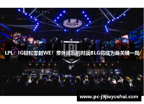 LPL：IG轻松零封WE！意外延后的对战BLG将成为最关键一局